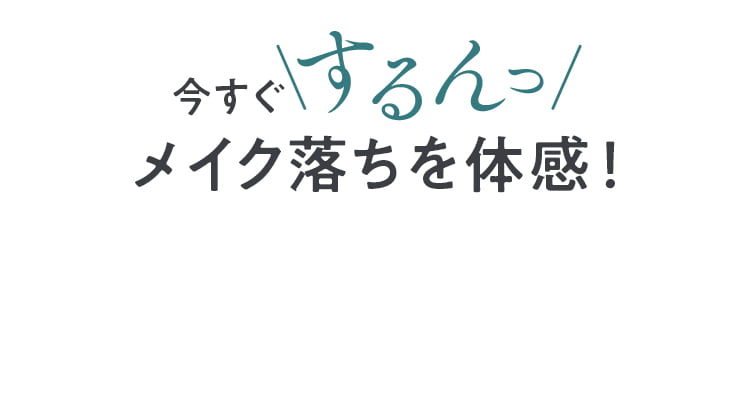今すぐするんっ メイク落ちを体感！